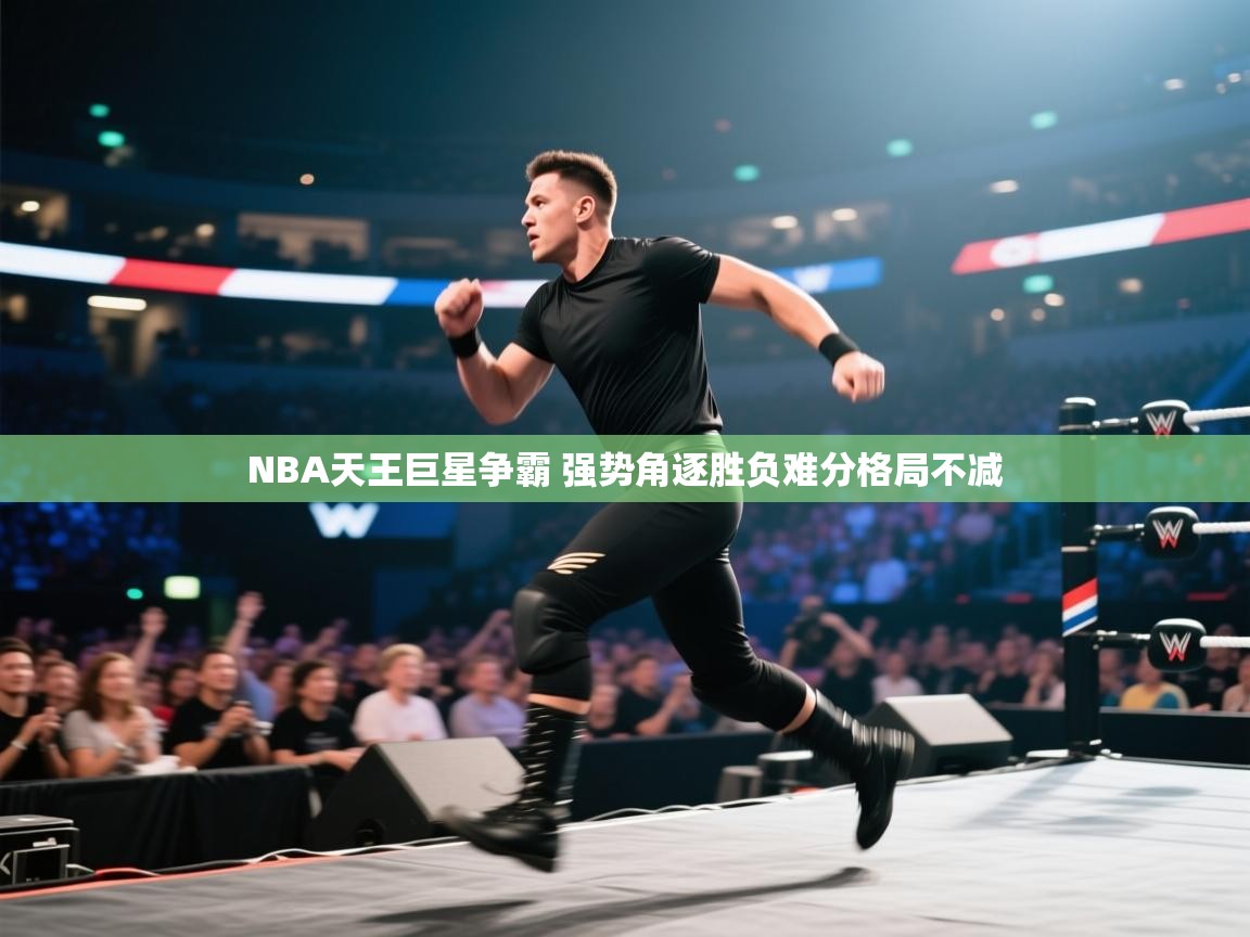 爱游戏体育入口app-NBA天王巨星争霸 强势角逐胜负难分格局不减