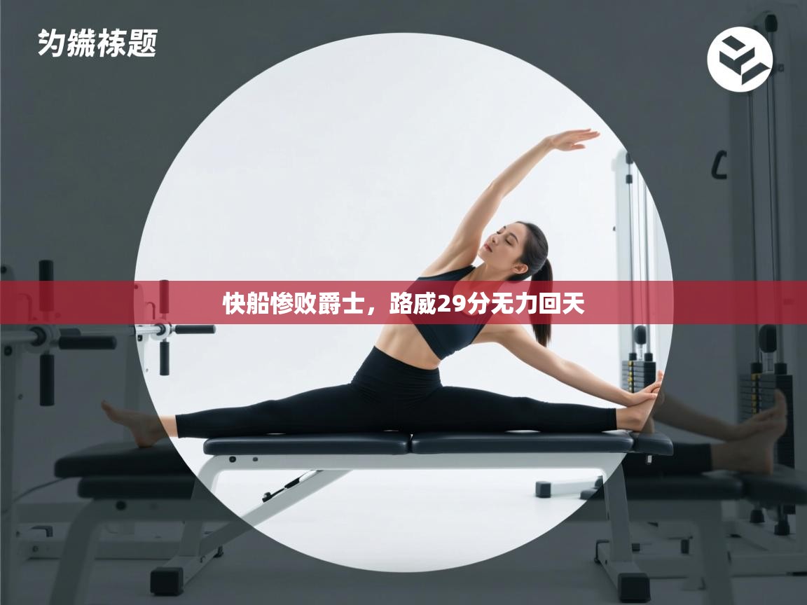 爱游戏体育在线app-快船惨败爵士,路威29分无力回天 第1张